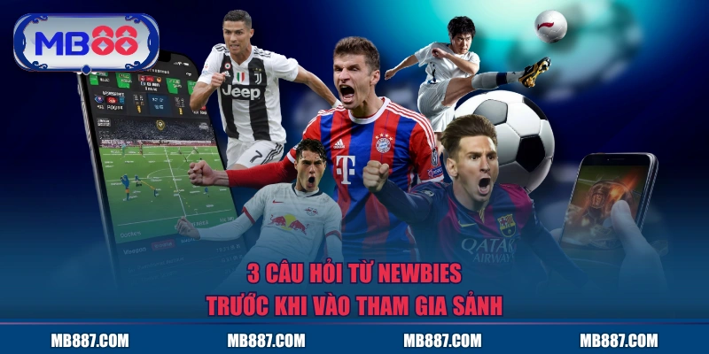 3 câu hỏi từ newbies trước khi vào tham gia sảnh