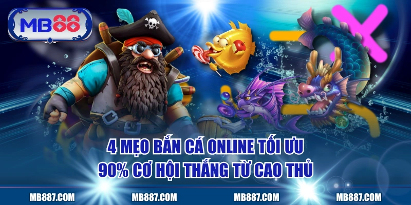 4 Mẹo Bắn Cá Online Tối Ưu 90% Cơ Hội Thắng Từ Cao Thủ