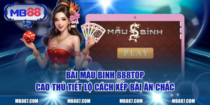 Bài Mậu Binh MB88 - Cao Thủ Tiết Lộ Cách Xếp Bài Ăn Chắc