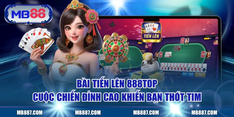 Bài Tiến Lên MB88 - Cuộc Chiến Đỉnh Cao Khiến Bạn Thót Tim