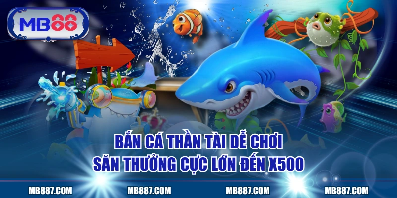 Bắn Cá Thần Tài Dễ Chơi, Săn Thưởng Cực Lớn Đến X500
