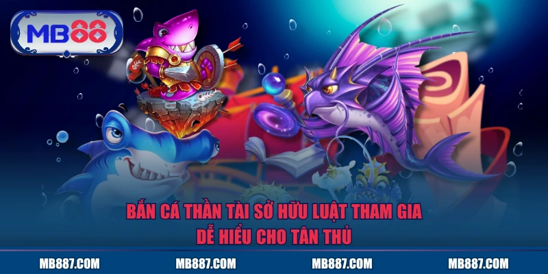 Bắn Cá Thần Tài sở hữu luật tham gia dễ hiểu cho tân thủ
