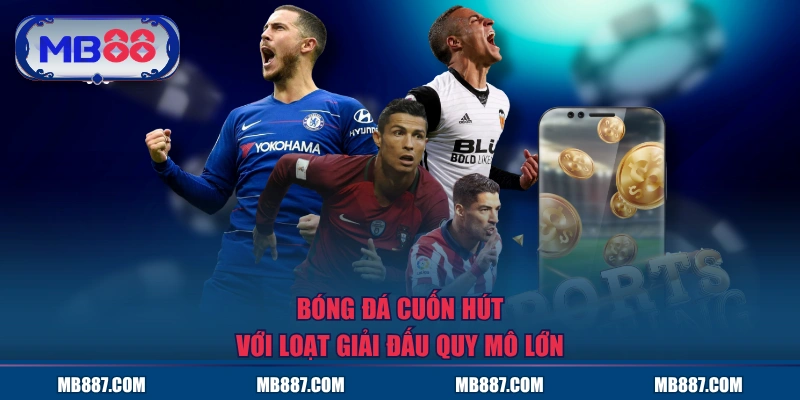 Bóng đá cuốn hút với loạt giải đấu quy mô lớn