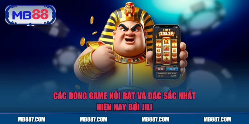 Các dòng game nổi bật và đặc sắc nhất hiện nay bởi JILI