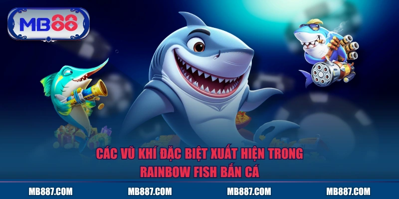 Các vũ khí đặc biệt xuất hiện trong Rainbow Fish Bắn Cá