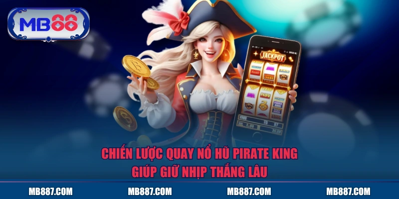 Chiến lược quay nổ hũ Pirate King giúp giữ nhịp thắng lâu