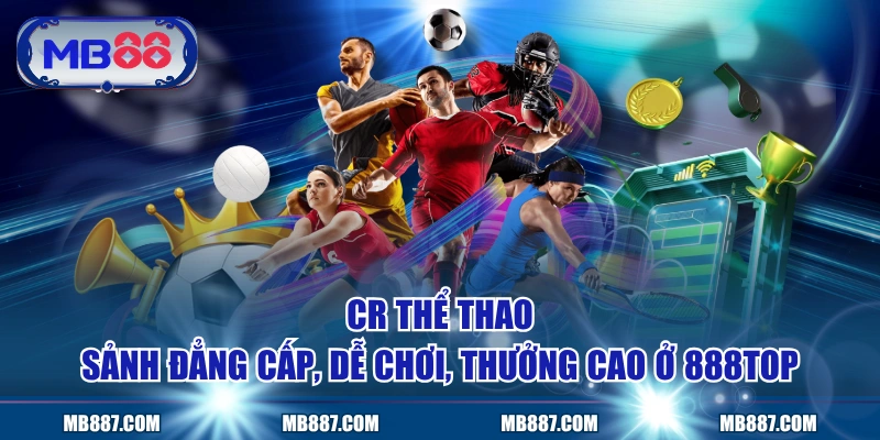 CR Thể Thao - Sảnh Đẳng Cấp, Dễ Chơi, Thưởng Cao Ở MB88