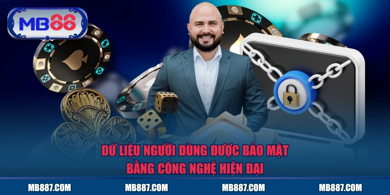 Dữ liệu người dùng được bảo mật bằng công nghệ hiện đại
