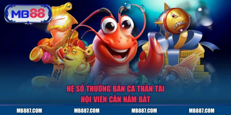 Hệ số thưởng Bắn Cá Thần Tài hội viên cần nắm bắt