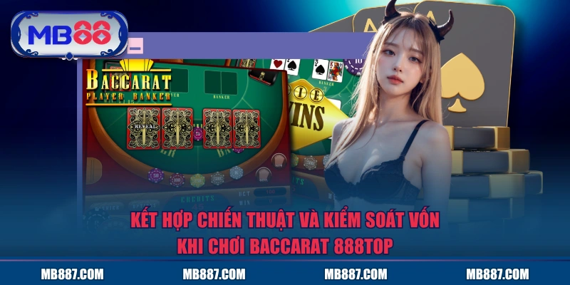 Kết hợp chiến thuật và kiểm soát vốn khi chơi baccarat MB88