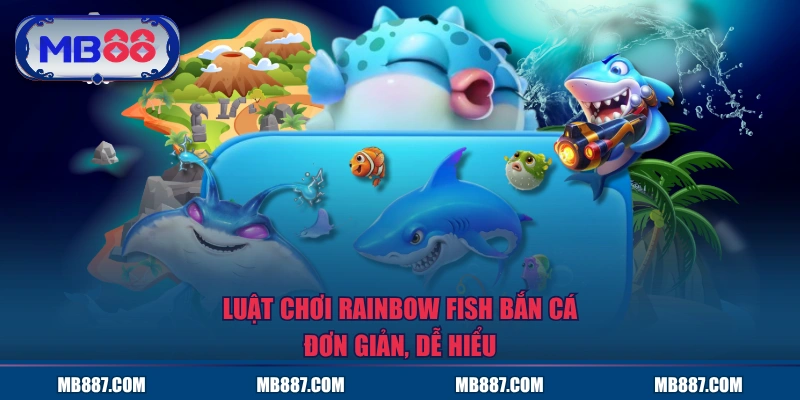Luật chơi Rainbow Fish Bắn Cá đơn giản, dễ hiểu