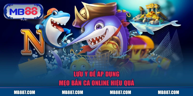 Lưu ý để áp dụng mẹo bắn cá online hiệu quả
