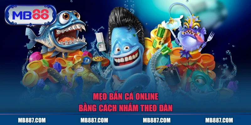 Mẹo bắn cá online bằng cách nhắm theo đàn