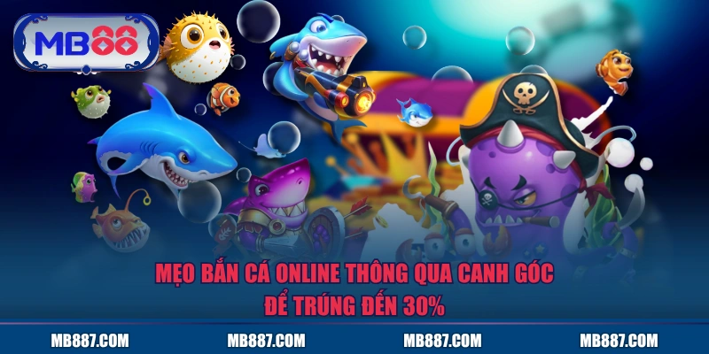 Mẹo bắn cá online thông qua canh góc để trúng đến 30%