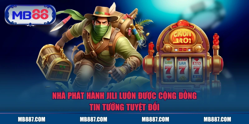 Nhà phát hành JILI luôn được cộng đồng tin tưởng tuyệt đối