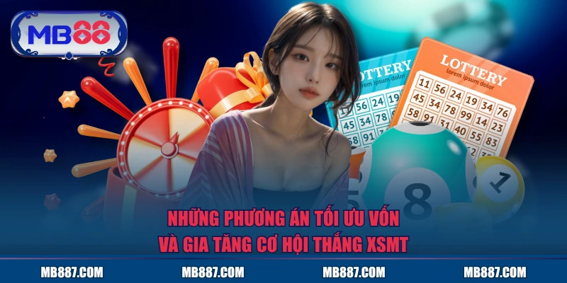 Những phương án tối ưu vốn và gia tăng cơ hội thắng XSMT