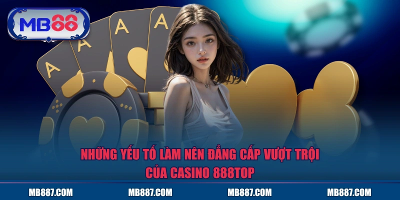 Những yếu tố làm nên đẳng cấp vượt trội của casino MB88