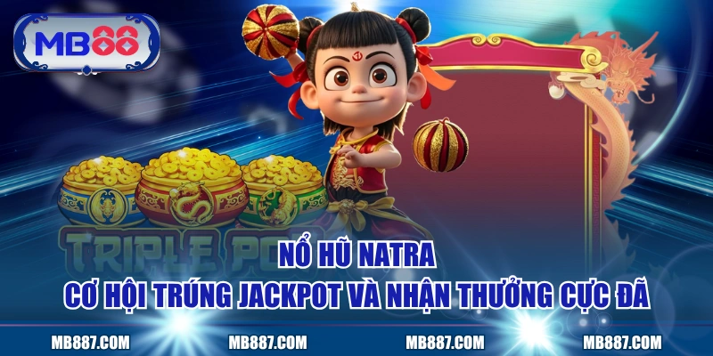 Nổ Hũ Natra - Cơ Hội Trúng Jackpot Và Nhận Thưởng Cực Đã