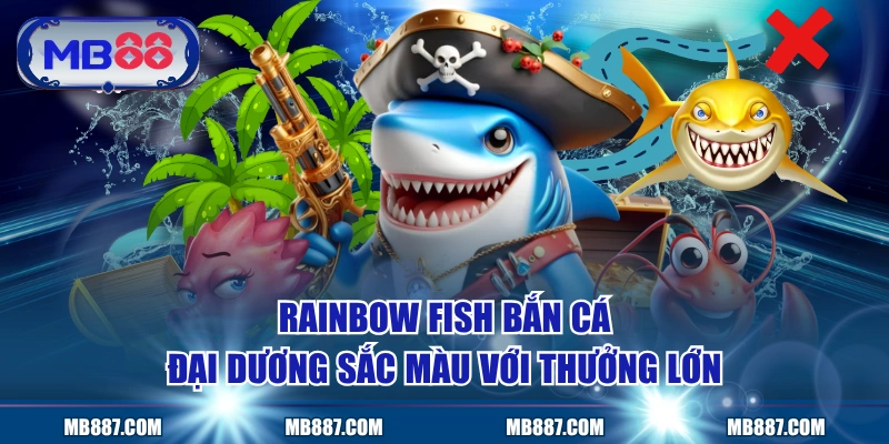 Rainbow Fish Bắn Cá - Đại Dương Sắc Màu Với Thưởng Lớn