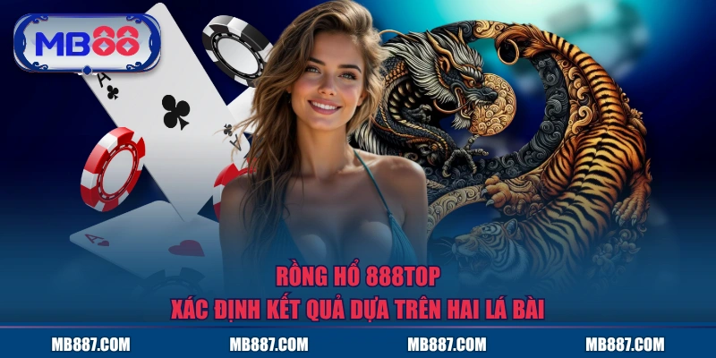 Rồng hổ MB88 xác định kết quả dựa trên hai lá bài