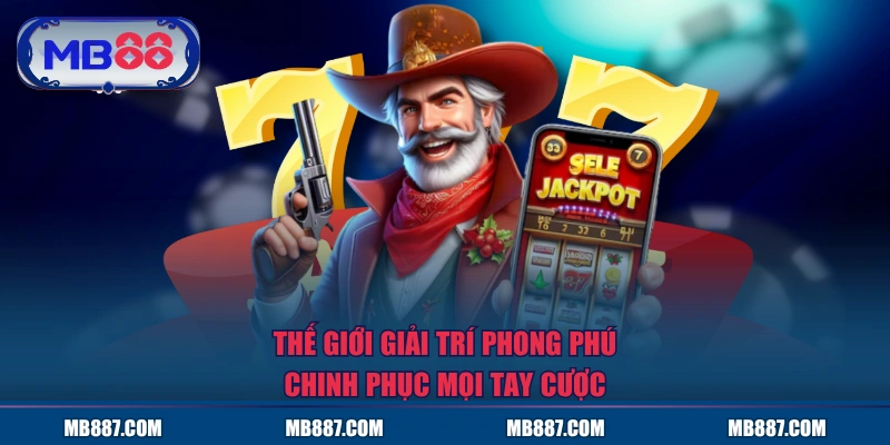 Thế giới giải trí phong phú chinh phục mọi tay cược