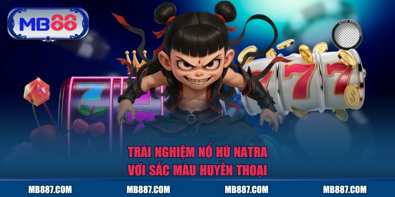 Trải nghiệm Nổ hũ Natra với sắc màu huyền thoại