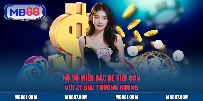 Xổ số miền Bắc dễ tiếp cận với 27 giải thưởng khủng