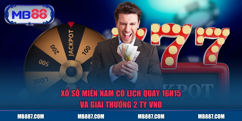 Xổ số miền Nam có lịch quay 16h15 và giải thưởng 2 tỷ VNĐ